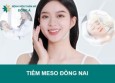 Cách lựa chọn địa chỉ tiêm meso Đồng Nai uy tín nhất