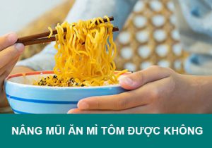 Nâng mũi ăn mì tôm được không? 4 Tác hại cần phải biết