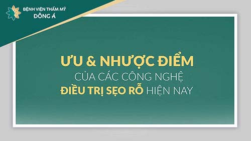 ƯU & NHƯỢC ĐIỂM của các công nghệ Điều trị sẹo rỗ 	
