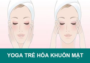 7+ Bài tập Yoga trẻ hóa khuôn mặt chỉ với 10 phút mỗi ngày