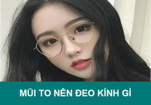 Mũi to nên đeo kính gì? “Bí kíp” chọn gọng mắt kính hợp mặt nhất