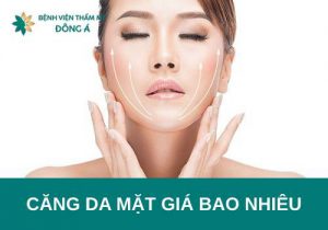 Căng da mặt giá bao nhiêu? Bảng giá tại BVTM Đông Á mới nhất