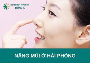 Nâng mũi tại Hải Phòng: Đông Á – địa chỉ nâng mũi uy tín #1