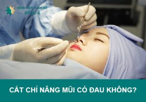 Cắt chỉ nâng mũi có đau không? Sau nâng bao lâu thì nên cắt?