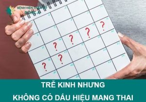 Trễ kinh nhưng không có dấu hiệu mang thai thì phải làm sao?