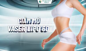 GIẢM MỠ VASER LIPO 6D – CÔNG NGHỆ GIẢM BÉO ĐỘT PHÁ MỚI NHẤT NĂM 2022