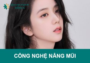 Công nghệ nâng mũi mới nhất, hiện đại nhất hiện nay