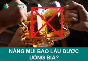 Nâng mũi bao lâu được uống bia? Cần kiêng thêm gì khác