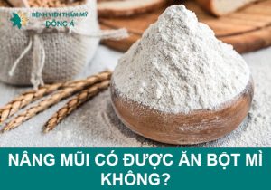 Nâng mũi có được ăn bột mì không? Giải đáp từ chuyên gia