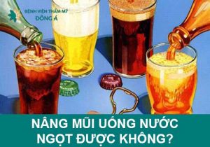 Nâng mũi uống nước ngọt được không? Nên lưu ý điều gì?