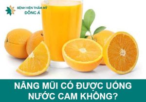 Nâng mũi có được uống nước cam không? Nên uống loại nước gì?