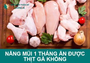 Nâng mũi 1 tháng ăn thịt gà được không? Nên kiêng bao lâu?