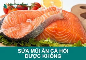 Sửa mũi mũi ăn cá hồi được không? Cần đặc biệt chú ý điều gì?