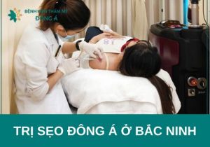 Trị sẹo Đông Á ở Bắc Ninh phác đồ điều trị riêng, an toàn hiệu quả