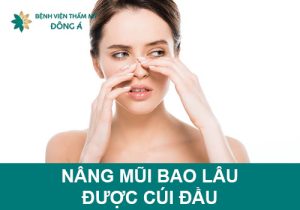 Nâng mũi có cúi đầu được không? Nên kiêng cẩn thận bao lâu