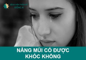 Nâng mũi có được khóc không? Nguyên nhân bất nhờ