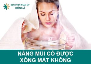 Sau khi nâng mũi có được xông mặt không? Đặc biệt cần tránh điều gì